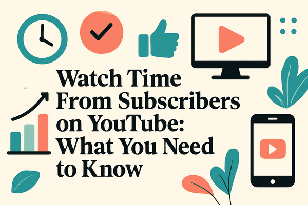 Watch Time From Subscribers on YouTube: What You Need to Know